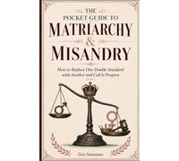 The Pocket Guide to Matriarchy & Misandry: How to Replace One Double Standard with Another and Call It Progress