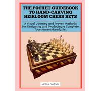 THE POCKET GUIDEBOOK TO HAND-CARVING HEIRLOOM CHESS SETS: A Visual Journey and Proven Methods for Designing and Producing a Complete Tournament-Ready Set