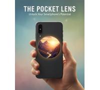The Pocket Lens: Unlock Your Smartphone'S Potential