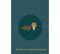 The Podcast & Audio Learning Journal: A Blank, Unlined Notebook for Summarizing Podcasts, Audiobooks & Lectures