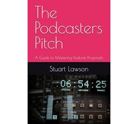 The Podcasters Pitch: A Guide to Mastering Podcast Proposals
