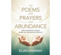 THE POEMS AND PRAYERS FOR ABUNDANCE: Daily Inspirations to Attract Wealth, Joy, and Spiritual Fulfillment