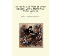 The Poems and Prose of Ernest Dowson, With a Memoir by Arthur Symons
