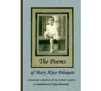 The Poems of Mary Alyce Peloquin: a treasured collection of my mother's poetry