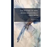 The Poems of Mrs. Anne Bradstreet (1612-1672)