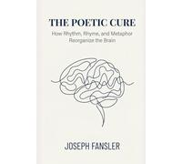 THE POETIC CURE: How Rhythm, Rhyme, and Metaphor Reorganize the Brain