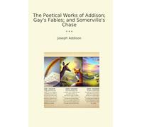The Poetical Works of Addison; Gay's Fables; and Somerville's Chase