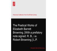 The Poetical Works of Elizabeth Barrett Browning. [With a prefatory note signed: R. B., i.e. Robert Browning.] L.P.
