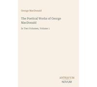 The Poetical Works of George MacDonald: In Two Volumes, Volume 1