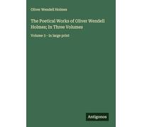 The Poetical Works of Oliver Wendell Holmes; In Three Volumes: Volume 3 - in large print