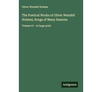 The Poetical Works of Oliver Wendell Holmes; Songs of Many Seasons: Volume 07 - in large print