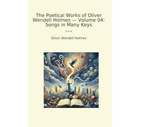 The Poetical Works of Oliver Wendell Holmes - Volume 04: Songs in Many Keys