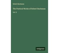 The Poetical Works of Robert Buchanan: Vol. II