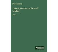 The Poetical Works of Sir David Lyndsay: Vol. 2