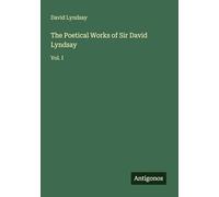 The Poetical Works of Sir David Lyndsay: Vol. I