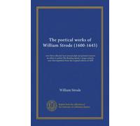 The poetical works of William Strode (1600-1645) Now first collected from manuscript and printed sources: to which is added The floating island, a tragi-comedy, now first reprinted from the original edition of 1655