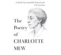 The Poetry Of Charlotte Mew: Her Complete Works | Including Farmer's Bride and The Rambling Sailor