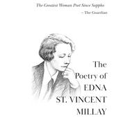 The Poetry of Edna St. Vincent Millay: The Greatest Works of a Genius of the Modern Lyric