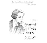 The Poetry of Edna St. Vincent Millay: The Greatest Works of a Genius of the Modern Lyric