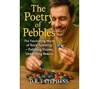 The Poetry of Pebbles: The Fascinating World of Rock Tumbling: Polishing Stones, Unearthing Beauty