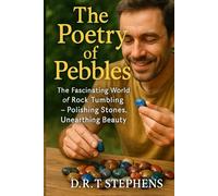 The Poetry of Pebbles: The Fascinating World of Rock Tumbling: Polishing Stones, Unearthing Beauty