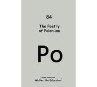 The Poetry of Polonium (Tascabile) Chemical Element Poetry Book