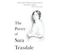 The Poetry of Sara Teasdale: The Complete Omnibus of All Her Poems