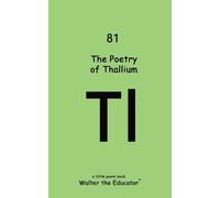 The Poetry of Thallium (Tascabile) Chemical Element Poetry Book