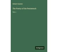 The Poetry of the Pentateuch: Vol. 1