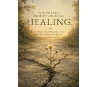 The Poetry Prompt Journal: Healing: Making peace with what happened without pretending it didn't