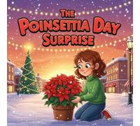 The Poinsettia Day Surprise book for kids : A Magical Christmas Adventure forKids with Holiday Wonder, Winter Fun, Snowy Streets, a Golden Star, and a ... Curiosity, and the Magic of the Season