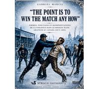 The point is to win the match any how: FORMES, FONCTIONS ET REPRÉSENTATIONS DE LA VIOLENCE DANS LE HOCKEY ÉLITE AMATEUR AU CANADA (1875-1903)
