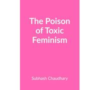 The Poison of Toxic Feminism: How Toxic Ideologies Are Destroying Women's Rights