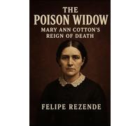 The Poison Widow: Mary Ann Cotton’s Reign of Death