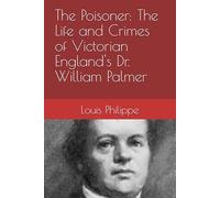The Poisoner: The Life and Crimes of Victorian England's Dr. William Palmer