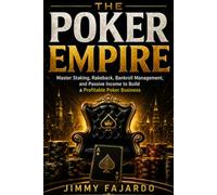 THE POKER EMPIRE: Master Staking, Rakeback, Bankroll Management, and Passive Income to Build a Profitable Poker Business