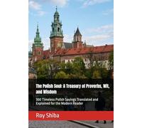 The Polish Soul: A Treasury of Proverbs, Wit, and Wisdom: 300 Timeless Polish Sayings Translated and Explained for the Modern Reader