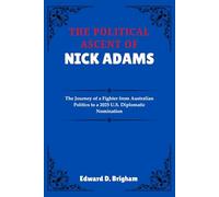 THE POLITICAL ASCENT OF NICK ADAMS: The Journey of a Fighter from Australian Politics to a 2025 U.S. Diplomatic Nomination