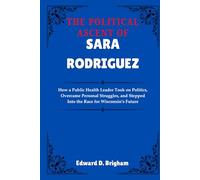 THE POLITICAL ASCENT OF SARA RODRIGUEZ: How a Public Health Leader Took on Politics, Overcame Personal Struggles, and Stepped Into the Race for Wisconsin’s Future