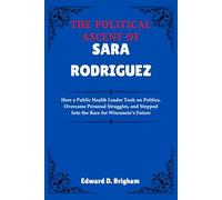 THE POLITICAL ASCENT OF SARA RODRIGUEZ: How a Public Health Leader Took on Politics, Overcame Personal Struggles, and Stepped Into the Race for Wisconsin’s Future