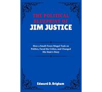 THE POLITICAL BLUEPRINT OF JIM JUSTICE: How a Small-Town Mogul Took on Politics, Faced the Critics, and Changed His State’s Story