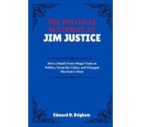 THE POLITICAL BLUEPRINT OF JIM JUSTICE: How a Small-Town Mogul Took on Politics, Faced the Critics, and Changed His State’s Story