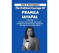 The Political Courage of Pramila Jayapal: How one voice changed the national conversation on healthcare, immigration, and equality in a divided America