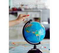 The Political Dictionary: Key Terms Explained for Students & Beginners: A Complete Reference Guide to Political Science Concepts, Government Systems, and Political Ideologies