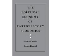 The Political Economy of Participatory Economics by Albert, Michael