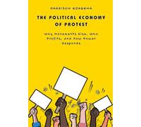 THE POLITICAL ECONOMY OF PROTEST: Why Movements Rise, Who Profits, and How Power Responds