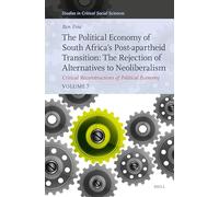 The Political Economy of South Africa’s Post-apartheid Transition: The Rejection of Alternatives to Neoliberalism; Critical Reconstructions of Political Economy (7)