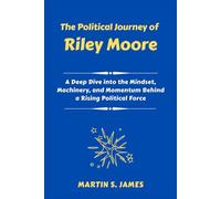 The Political Journey of Riley Moore: A Deep Dive into the Mindset, Machinery, and Momentum Behind a Rising Political Force