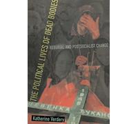 The Political Lives Of Dead Bodies: Reburial and Postsocialist Change