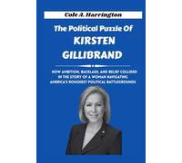 The Political Puzzle of Kirsten Gillibrand: How ambition, backlash, and belief collided in the story of a woman navigating America’s roughest political battlegrounds